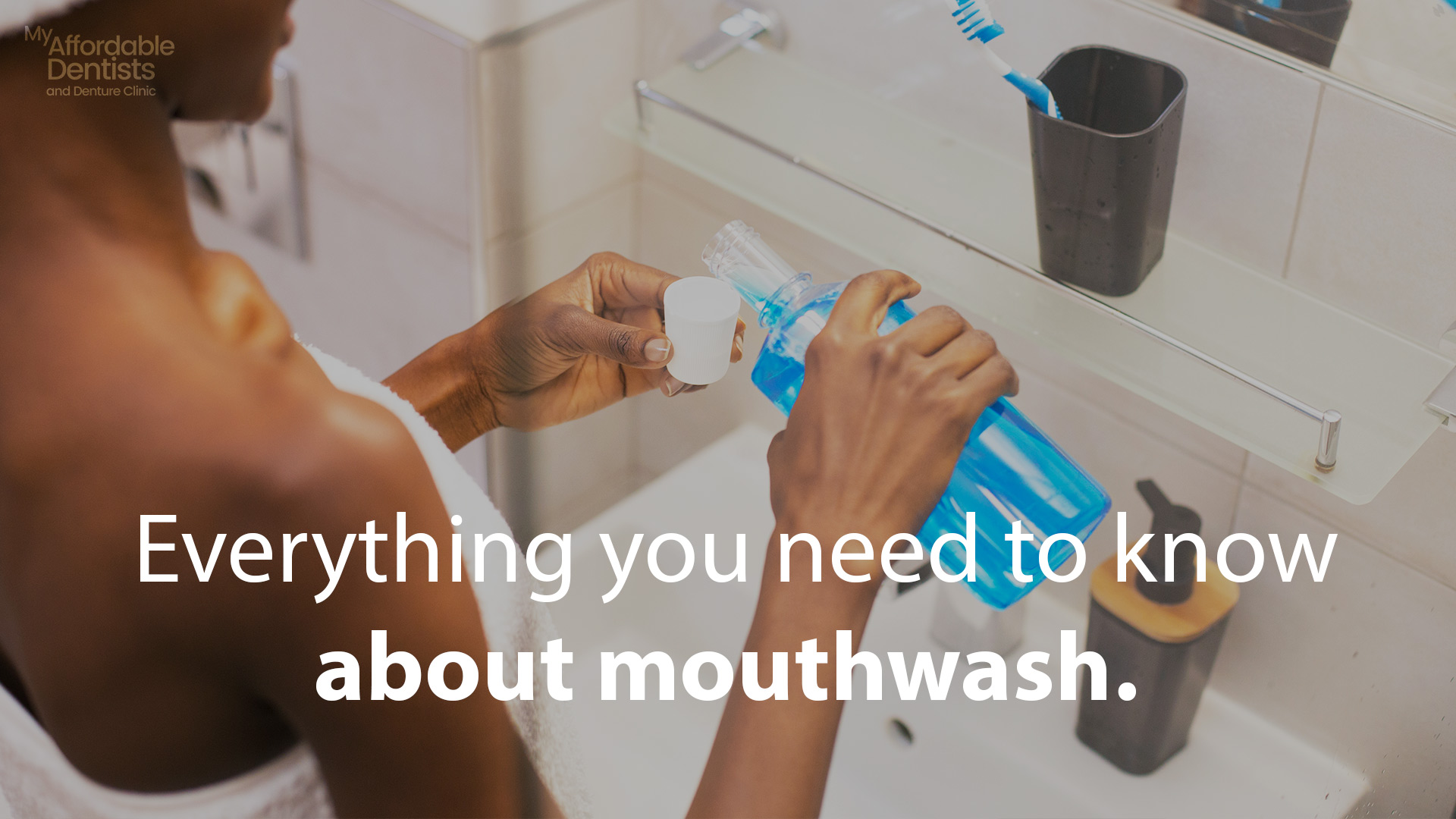 Everything You Need to Know About Mouthwash My Affordable Dentists